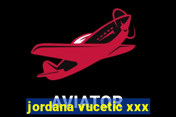 jordana vucetic xxx